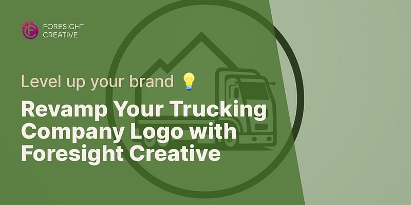 Revamp Your Trucking Company Logo with Foresight Creative - Level up your brand 💡